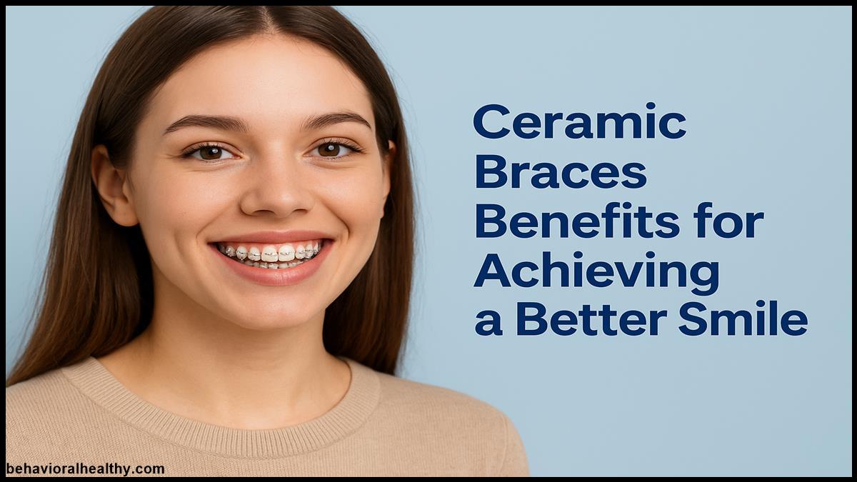 Ceramic Braces Benefits for Achieving a Better Smile.jpg